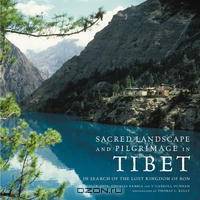 Sacred Landscape And Pilgrimage in Tibet: In Search of the Lost Kingdom of Bon