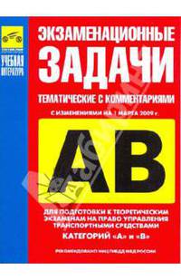 Экзаменационные (тематические) задачи для подготовки к теоретическим экзаменам на право управления транспортными средствами категорий 'A' и 'B' с комментариями 01.01.2006