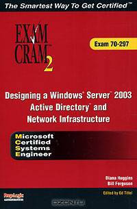MCSE Designing a Microsoft Windows Server 2003 Active Directory and Network Infrastructure Exam Cram 2 (Exam Cram 70-297)