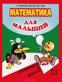 Математика для малышей. Умножаю и делю. Готовимся к школе. Для детей 6-7 лет