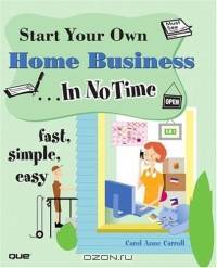 Start Your Own Home Business In No Time (In No Time)