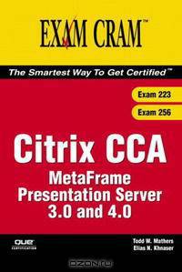 Citrix CCA MetaFrame Presentation Server 3.0 and 4.0 (Exams 223/256) (Exam Cram)