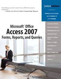 Microsoft Office Access 2007 Forms, Reports, and Queries