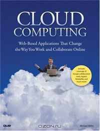 Cloud Computing: Web-Based Applications That Change the Way You Work and Collaborate Online