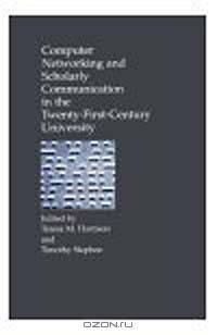 Computer Networking and Scholarly Communication in Twenty-First Century University (Suny Series in Computer-Mediated Communication)