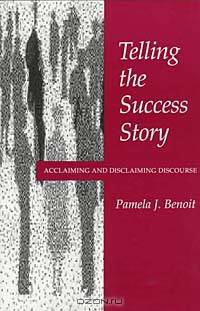 Telling the Success Story: Acclaiming and Disclaiming Discourse (Suny Series in Speech Communication)
