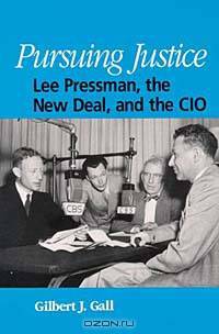 Pursuing Justice: Lee Pressman, the New Deal, and the Cio (Suny Series in American Labor History)