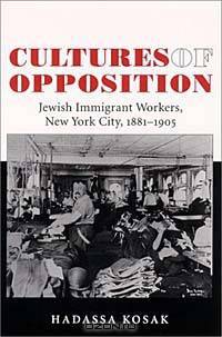 Cultures of Opposition: Jewish Immigrant Workers, New York City, 1881-1905 (Suny Series in American Labor History)