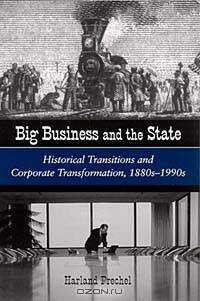 Big Business and the State: Historical Transitions and Corporate Transformation, 1880S-1990s (Suny Series in the Sociology of Work and Organizations)