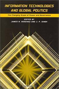 Information Technologies and Global Politics: The Changing Scope of Power and Governance (Suny Series in Global Politics)