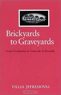 Brickyards to Graveyards: From Production to Genocide in Rwanda (Suny Series in Anthropology of Work)