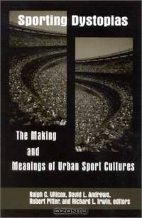 Sporting Dystopias: The Making and Meaning of Urban Sport Cultures (Suny Series on Sport, Culture, and Social Relations)