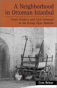 A Neighborhood in Ottoman Istanbul: Fruit Vendors and Civil Servants in the Kasap Ilyas Mahalle (Suny Series in the Social and Economic History of the Middle East)