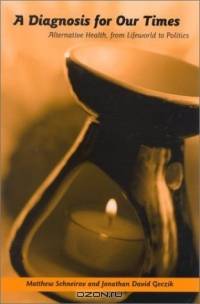 A Diagnosis for Our Times: Alternative Health, from Lifeworld to Politics (Suny Series in Sociology of Culture)