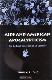 AIDS and American Apocalypticism: The Cultural Semiotics Of An Epidemic (Suny Series in the Sociology of Culture)