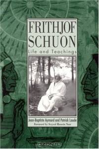 Frithjof Schuon: Life and Teachings (S U N Y Series in Western Esoteric Traditions)