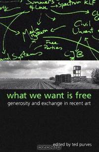 What We Want Is Free: Generosity And Exchange In Recent Art (S U N Y Series in Postmodern Culture)
