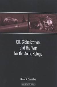 Oil, Globalization, And the War for the Arctic Refuge