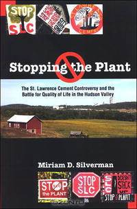 Stopping the Plant: The St. Lawrence Cement Controversy And the Battle for Quality of Life in the Hudson Valley (Suny Series, An American Region: Studies in the Hudson Valley)