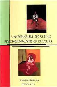 Unspeakable Secrets and the Psychoanalysis of Culture (SUNY series in Psychoanalysis and Culture)