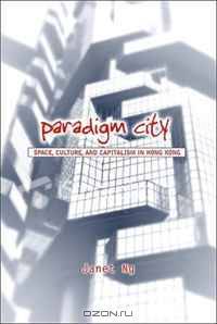 Paradigm City: Space, Culture, and Capitalism in Hong Kong (Global Modernity)
