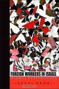 Foreign Workers in Israel: Global Perspectives (S U N Y Series in Israeli Studies)