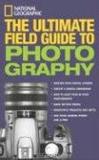 National Geographic: The Ultimate Field Guide to Photography