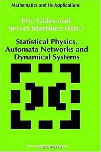 Statistical Physics, Automata Networks and Dynamical Systems (Mathematics and Its Applications, Vol 75)