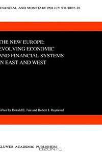 The New Europe: Evolving Economic and Financial Systems in East and West (Financial and Monetary Policy Studies, Vol 26)