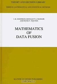 Mathematics of Data Fusion (Theory and Decision Library. Series B, Mathematical and Statistical Methods, Vol. 37)