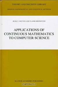 Applications of Continuous Mathematics to Computer Science (Theory and Decision Library. Series B, Mathematical and Statistical Methods, Vol. 38)
