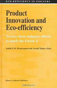 Product Innovation and Eco-Efficiency: Twenty-Three Industry Efforts to Reach the Factor 4 (Eco-Efficiency in Industry and Science, 1)
