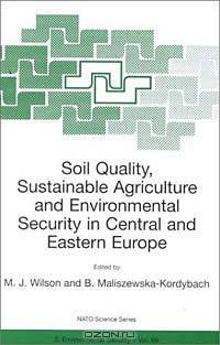 Soil Quality, Sustainable Agriculture and Environmental Security in Central and Eastern Europe (NATO Science Series. 2, Environmental Security)
