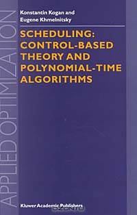 Scheduling: Control-Based Theory and Polynomial-Time Algorithms (Applied Optimization Volume 43)