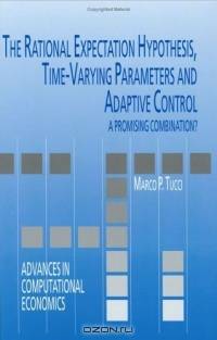 The Rational Expectation Hypothesis, Time-Varying Parameters and Adaptive Control : A Promising Combination? (Advances in Computational Economics)