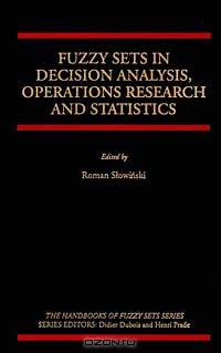 Fuzzy Sets in Decision Analysis, Operations Research and Statistics (The Handbooks of Fuzzy Sets Series)