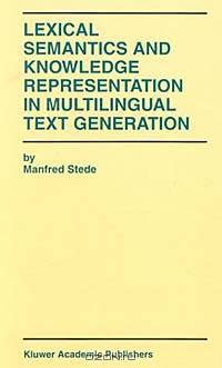Lexical Semantics and Knowledge Representation in Multilingual Text Generation: The Kluwer International Series in Engineering and Computer Science (Kluwer International Series in Engineering and Computer Science, 492)