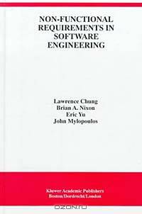Non-Functional Requirements in Software Engineering (THE KLUWER INTERNATIONAL SERIES IN SOFTWARE ENGINEERING Volume 5)