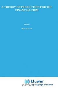 A Theory of Production for the Financial Firm (Innovations in Financial Markets and Institutions, Vol 4)