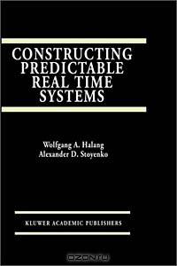 Constructing Predictable Real Time Systems (Kluwer International Series in Engineering and Computer Science, 146)