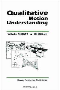 Qualitative Motion Understanding (KLUWER INTERNATIONAL SERIES IN ENGINEERING AND COMPUTER SCIENCE)