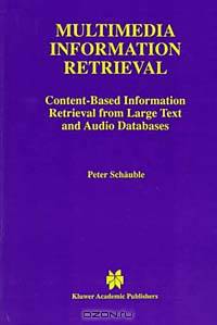 Multimedia Information Retrieval: Content-Based Information Retrieval from Large Text and Audio Databases (Kluwer International Series in Engineering and Computer Science, 397)