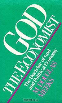 God the Economist: The Doctrine of God and Political Economy (Searching for a New Framework)