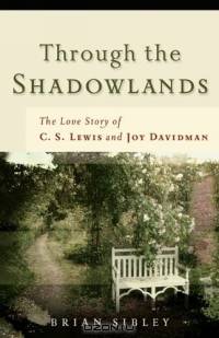 Through The Shadowlands: The Love Story Of C. S. Lewis And Joy Davidman