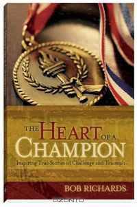 Heart of a Champion, The: Inspiring True Stories of Challenge and Triumph