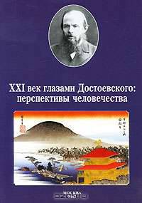 XXI век глазами Достоевского. Перспективы человечества. Материалы Международной конференции, состоявшейся в Университете Тиба (Япония) 22-25 августа 2000 года