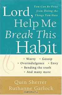 Lord, Help Me Break This Habit: You Can Be Free from Doing the Things You Hate