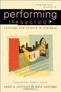 Performing the Sacred: Theology and Theatre in Dialogue (Engaging Culture)