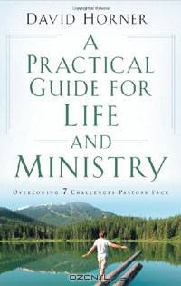 Practical Guide for Life and Ministry, A: Overcoming 7 Challenges Pastors Face