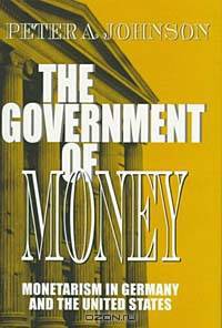 The Government of Money: Monetarism in Germany and the United States (Cornell Studies in Political Economy)